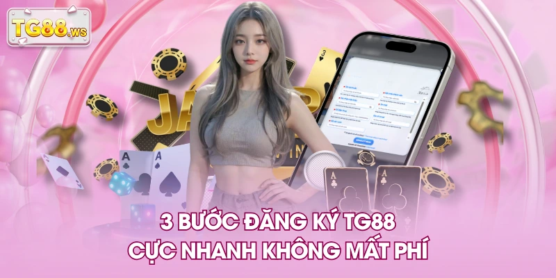 3 bước đăng ký TG88 cực nhanh không mất phí