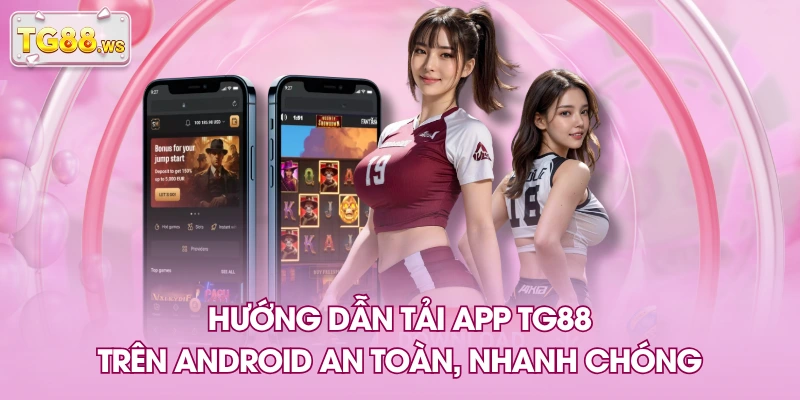 Hướng dẫn tải app TG88 trên Android an toàn, nhanh chóng
