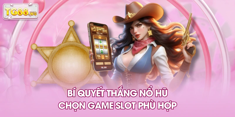Bí quyết thắng nổ hũ - Chọn game slot phù hợp