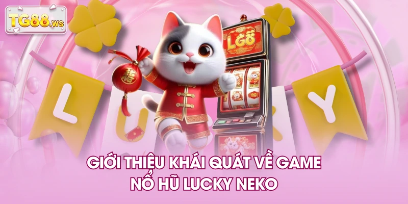 Giới thiệu khái quát về game nổ hũ Lucky Neko