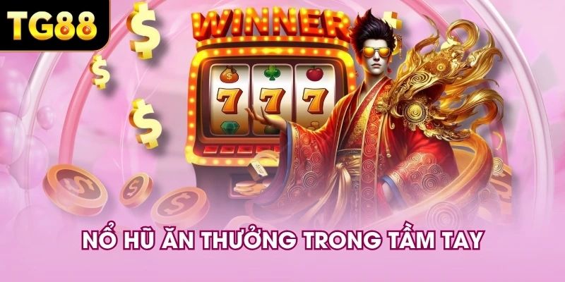 Nổ hũ ăn thưởng trong tầm tay