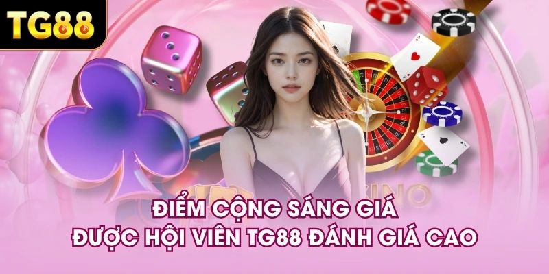Điểm cộng sáng giá được hội viên TG88 đánh giá cao