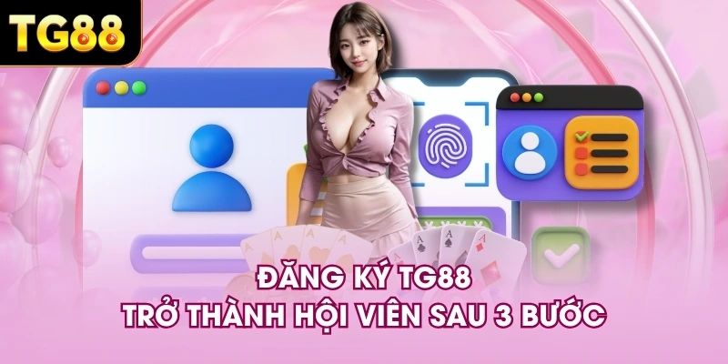 Đăng ký TG88 trở thành hội viên sau 3 bước